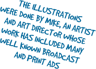 The illustrations were done by Mike, an artist and art director whose works has included many well known broadcast and print ads